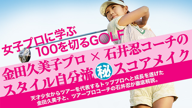 ふらっと動画 女子プロに学ぶ100を切るgolf 金田久美子プロ 石井忍コーチのスタイル自分流 秘 スコアメイク 女子プロに学ぶ100を切るgolf 金田久美子プロ 石井忍コーチのスタイル自分流 秘 スコアメイク 懐かしの名作から最新作まで学び見放題