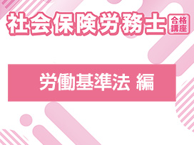 社会保険労務士合格講座：労働基準法 編