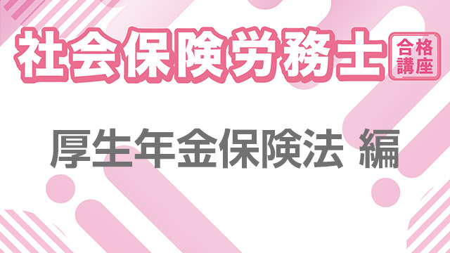 社会保険労務士合格講座：厚生年金保険法 編