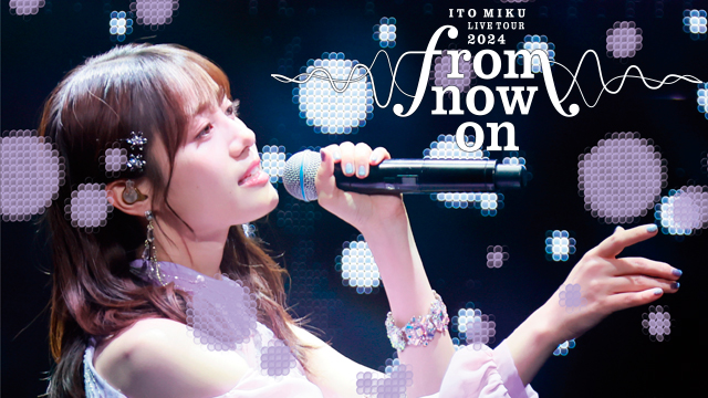 ITO MIKU Live Tour 2024『from now on』