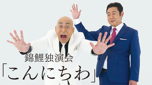 錦鯉 独演会「こんにちわ」