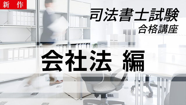 【11/4 NEW】（全10話）<br>司法書士試験合格講座：会社法編