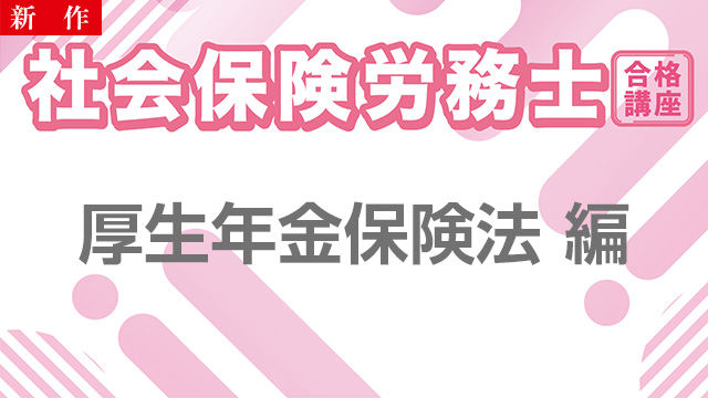 【11/18 NEW】（全4話）<br>社会保険労務士合格講座：厚生年金保険法 編