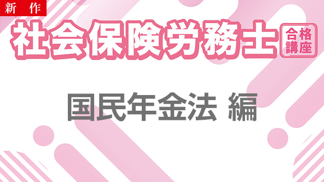 【11/18 NEW】（全4話）<br>社会保険労務士合格講座：国民年金法 編