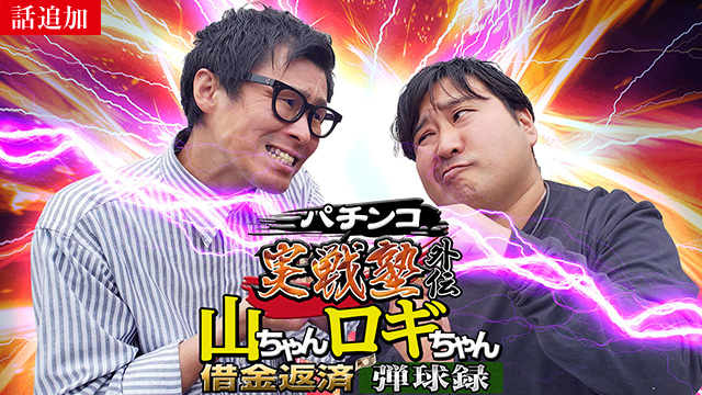 【6/5 UP】（#44）<br>パチンコ実戦塾外伝 山ちゃんロギちゃん 〈借金返済弾球録〉