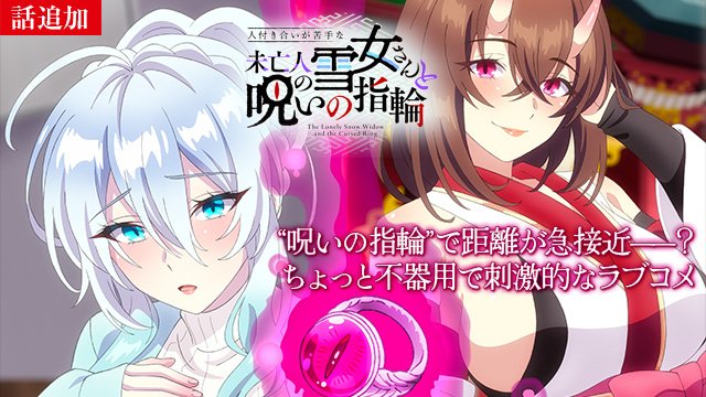 【10/29 UP】（第2話～第3話）<br>人付き合いが苦手な未亡人の雪女さんと呪いの指輪【オンエア版】			