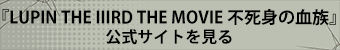 LUPIN THE IIIRD THE MOVIE 不死身の血族 公式サイトを見る