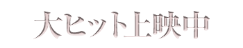 大ヒット上映中